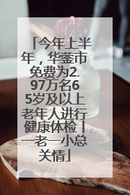 今年上半年，华蓥市免费为2.97万名65岁及以上老年人进行健康体检丨一老一小总关情