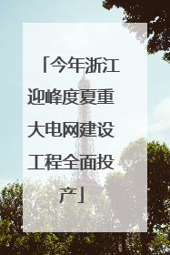 今年浙江迎峰度夏重大电网建设工程全面投产