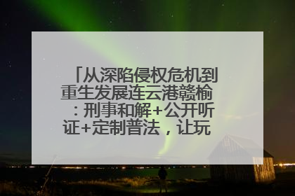 从深陷侵权危机到重生发展连云港赣榆：刑事和解+公开听证+定制普法，让玩具公司回到正轨