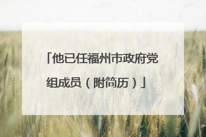 他已任福州市政府党组成员（附简历）