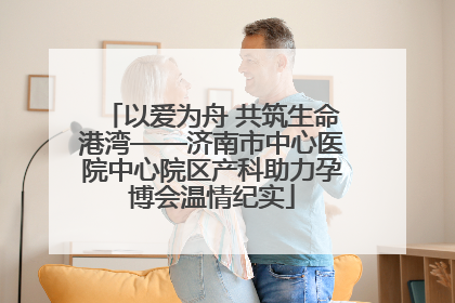 以爱为舟 共筑生命港湾——济南市中心医院中心院区产科助力孕博会温情纪实