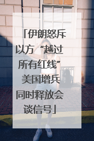 伊朗怒斥以方“越过所有红线” 美国增兵同时释放会谈信号