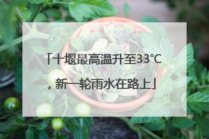 十堰最高温升至33℃，新一轮雨水在路上