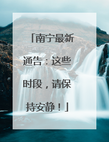南宁最新通告：这些时段，请保持安静！