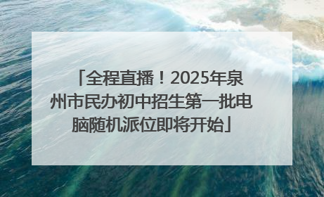全程直播！2025年泉州市民办初中招生第一批电脑随机派位即将开始