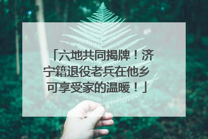 六地共同揭牌！济宁籍退役老兵在他乡可享受家的温暖！