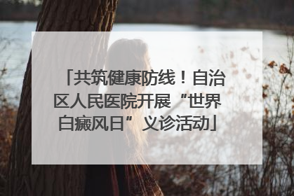 共筑健康防线！自治区人民医院开展“世界白癜风日”义诊活动
