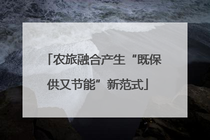 农旅融合产生“既保供又节能”新范式