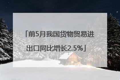 前5月我国货物贸易进出口同比增长2.5%