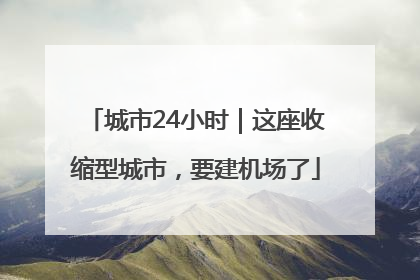 城市24小时｜这座收缩型城市，要建机场了