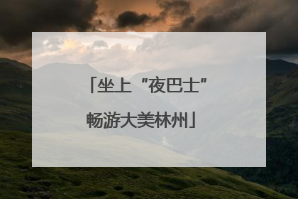 坐上“夜巴士” 畅游大美林州