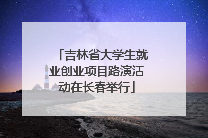 吉林省大学生就业创业项目路演活动在长春举行