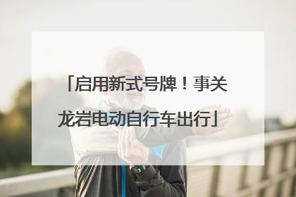 启用新式号牌！事关龙岩电动自行车出行