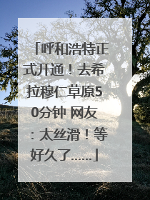 呼和浩特正式开通！去希拉穆仁草原50分钟 网友：太丝滑！等好久了……