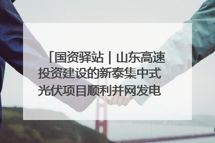 国资驿站｜山东高速投资建设的新泰集中式光伏项目顺利并网发电；国产电力机器人首次在智利电网应用
