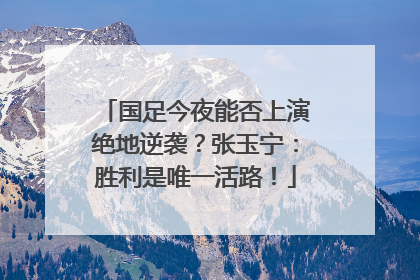 国足今夜能否上演绝地逆袭？张玉宁：胜利是唯一活路！