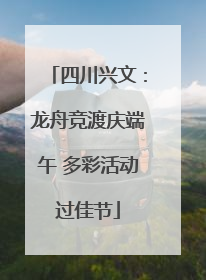 四川兴文：龙舟竞渡庆端午 多彩活动过佳节