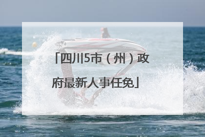 四川5市（州）政府最新人事任免