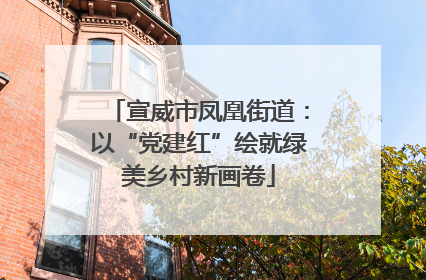 宣威市凤凰街道：以“党建红”绘就绿美乡村新画卷