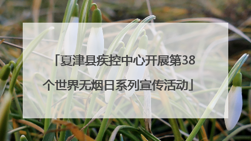 夏津县疾控中心开展第38个世界无烟日系列宣传活动