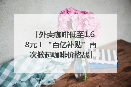 外卖咖啡低至1.68元！“百亿补贴”再次掀起咖啡价格战