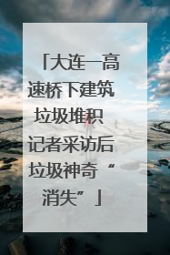 大连一高速桥下建筑垃圾堆积 记者采访后垃圾神奇“消失”