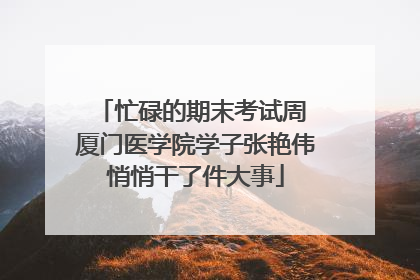 忙碌的期末考试周 厦门医学院学子张艳伟悄悄干了件大事