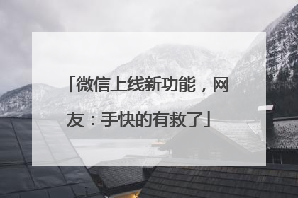 微信上线新功能，网友：手快的有救了