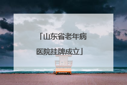 山东省老年病医院挂牌成立