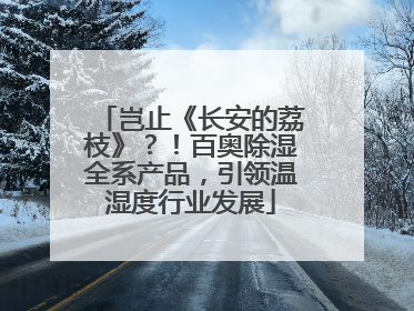 岂止《长安的荔枝》？！百奥除湿全系产品，引领温湿度行业发展
