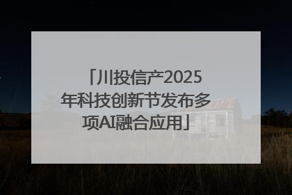 川投信产2025年科技创新节发布多项AI融合应用