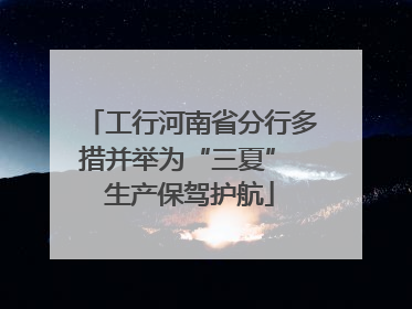工行河南省分行多措并举为“三夏” 生产保驾护航