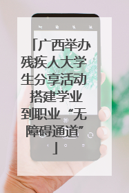 广西举办残疾人大学生分享活动 搭建学业到职业“无障碍通道”