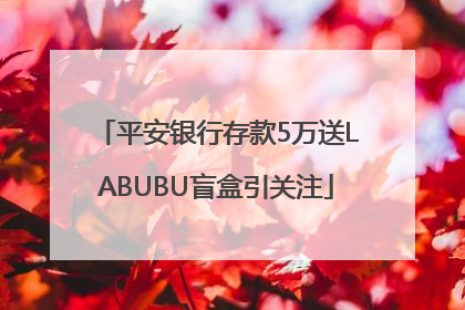 平安银行存款5万送LABUBU盲盒引关注