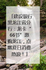 建设银行黑龙江省分行：龙卡“66节”惠购龙江，点燃夏日消费热浪！
