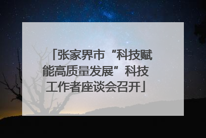 张家界市“科技赋能高质量发展”科技工作者座谈会召开
