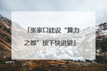 张家口建设“算力之都”按下快进键