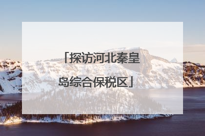 探访河北秦皇岛综合保税区