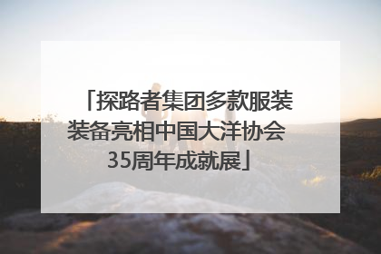 探路者集团多款服装装备亮相中国大洋协会35周年成就展
