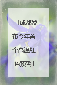 成都发布今年首个高温红色预警