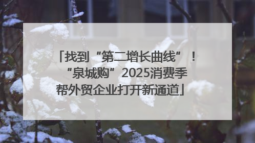 找到“第二增长曲线”！“泉城购”2025消费季帮外贸企业打开新通道
