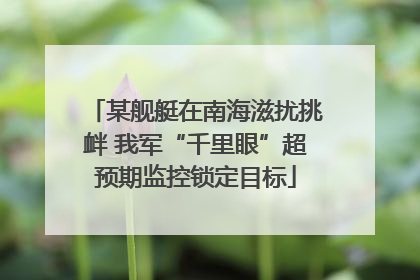 某舰艇在南海滋扰挑衅 我军“千里眼”超预期监控锁定目标