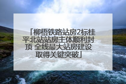 柳梧铁路站房2标桂平北站站房主体顺利封顶 全线最大站房建设取得关键突破