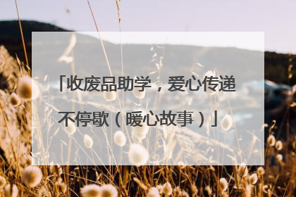 收废品助学，爱心传递不停歇（暖心故事）