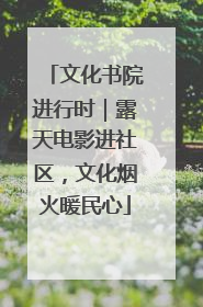 文化书院进行时｜露天电影进社区，文化烟火暖民心