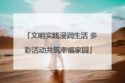 文明实践浸润生活 多彩活动共筑幸福家园