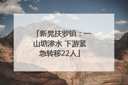 新晃扶罗镇：一山塘渗水 下游紧急转移22人
