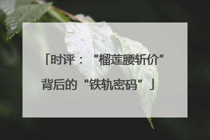 时评：“榴莲腰斩价”背后的“铁轨密码”
