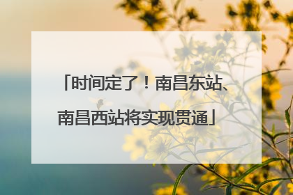 时间定了！南昌东站、南昌西站将实现贯通