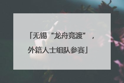 无锡“龙舟竞渡”，外籍人士组队参赛